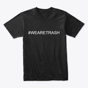 We Are Trash T-Shirt