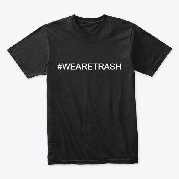 We Are Trash T-Shirt